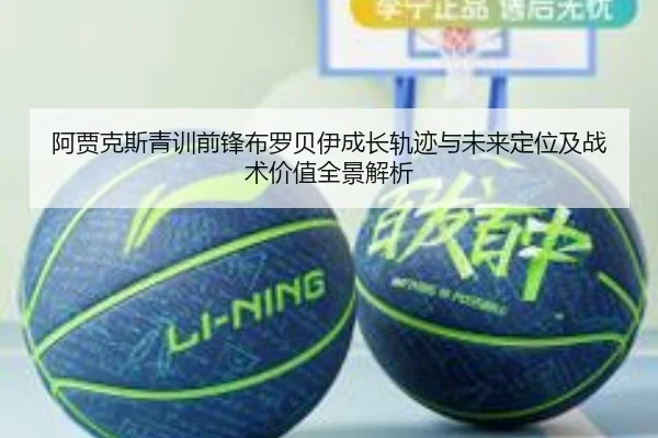 阿贾克斯青训前锋布罗贝伊成长轨迹与未来定位及战术价值全景解析